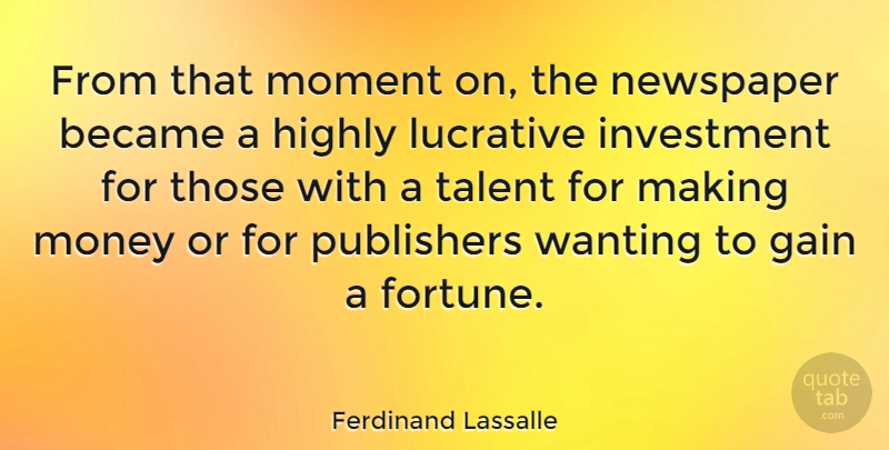 Ferdinand Lassalle Quote About Gains, Talent, Making Money: From That Moment On The...