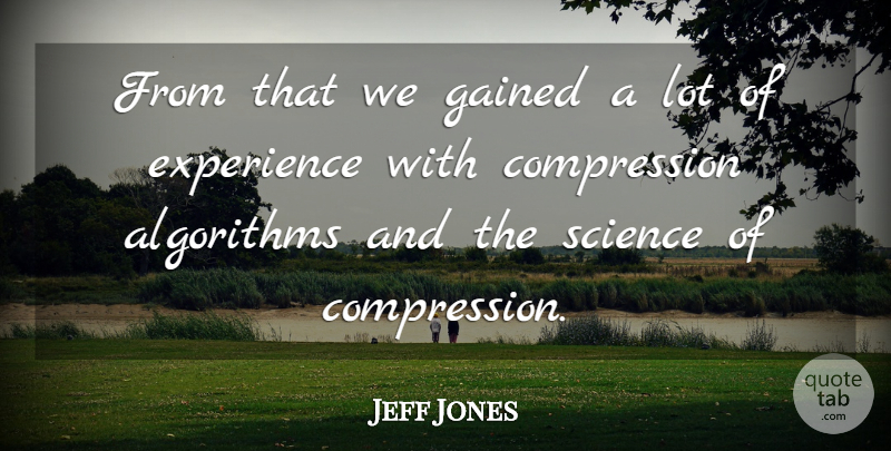 Jeff Jones Quote About Experience, Gained, Science: From That We Gained A...