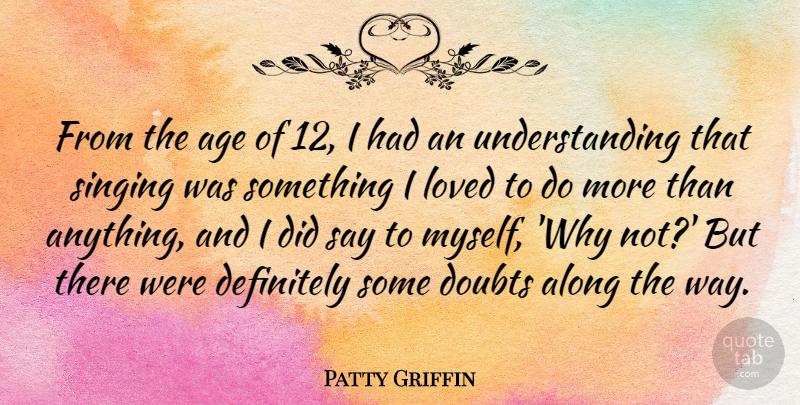 Patty Griffin Quote About Age, Along, Definitely, Doubts, Understanding: From The Age Of 12...