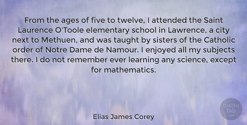 Elias James Corey Quote About Ages, Attended, Catholic, Dame, Elementary: From The Ages Of Five...