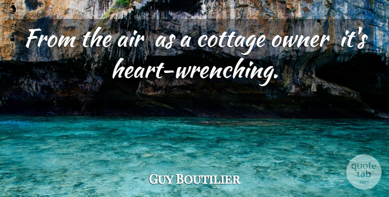 Guy Boutilier Quote About Air, Cottage, Owner: From The Air As A...