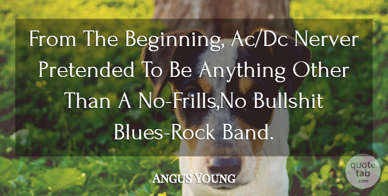 Angus Young Quote About Pretended: From The Beginning Ac Dc...