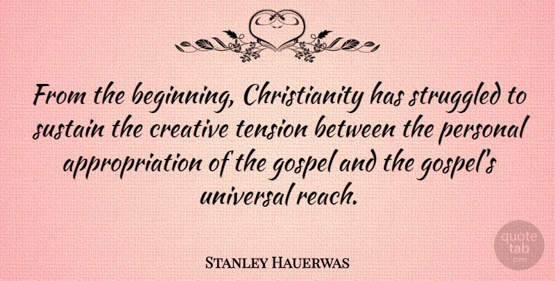 Stanley Hauerwas Quote About Gospel, Personal, Struggled, Sustain, Tension: From The Beginning Christianity Has...