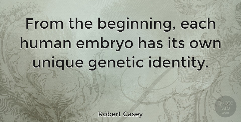 Robert Casey Quote About Genetic, Human: From The Beginning Each Human...