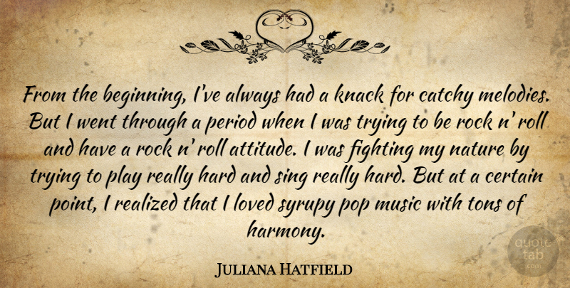 Juliana Hatfield Quote About Attitude, Catchy, Certain, Fighting, Hard: From The Beginning Ive Always...