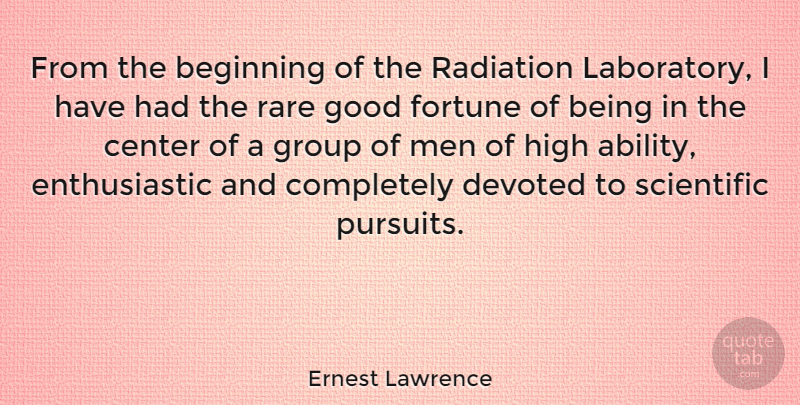 Ernest Lawrence Quote About Men, Radiation, Groups: From The Beginning Of The...