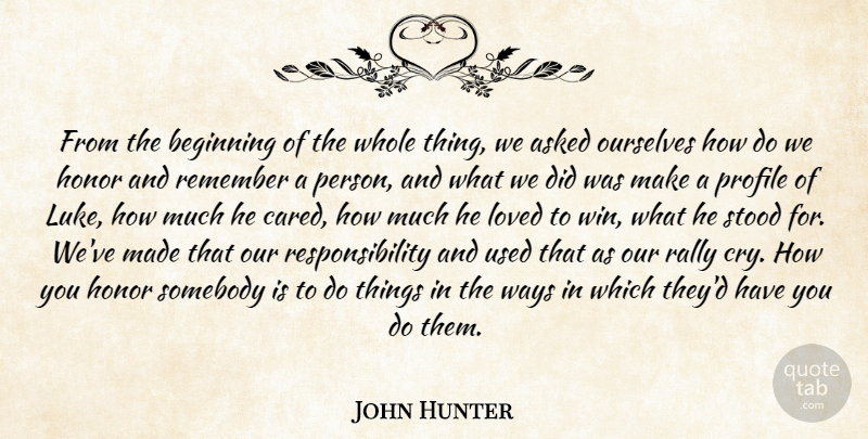 John Hunter Quote About Asked, Beginning, Honor, Loved, Ourselves: From The Beginning Of The...