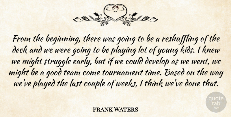 Frank Waters Quote About Based, Couple, Deck, Develop, Good: From The Beginning There Was...