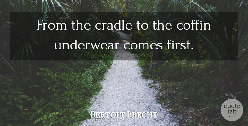 Bertolt Brecht Quote About Clean Underwear, Coffins, Literature: From The Cradle To The...