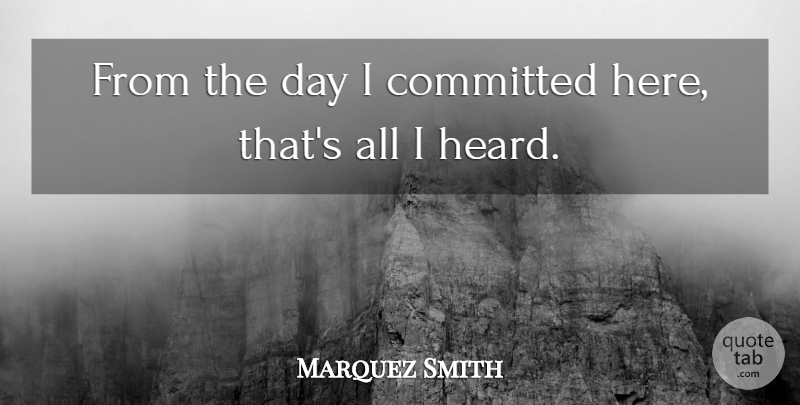 Marquez Smith Quote About Committed: From The Day I Committed...