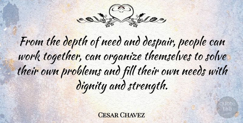 Cesar Chavez Quote About Inspirational, Strength, Success: From The Depth Of Need...