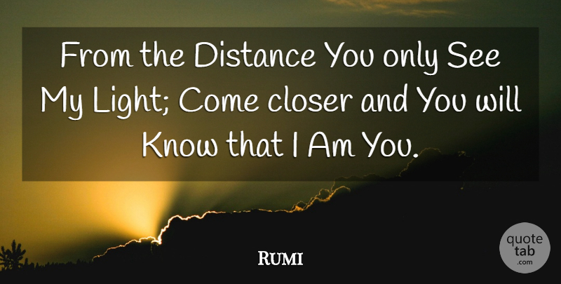 Rumi Quote About Distance, Light, Knows: From The Distance You Only...