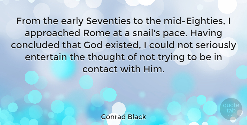 Conrad Black Quote About Concluded, Contact, Entertain, God, Seriously: From The Early Seventies To...