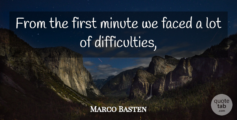 Marco Basten Quote About Difficulty, Faced, Minute: From The First Minute We...