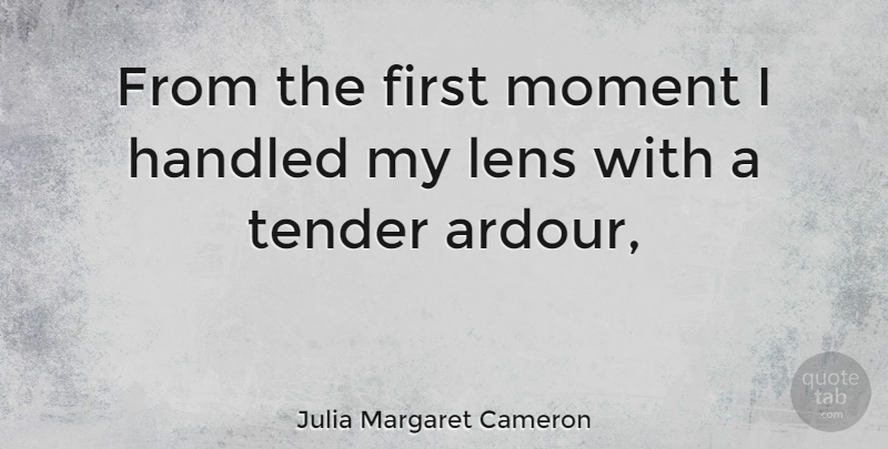 Julia Margaret Cameron Quote About Firsts, Lenses, Moments: From The First Moment I...