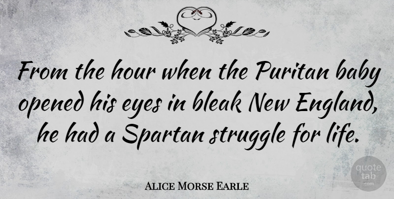 Alice Morse Earle Quote About Baby, Bleak, Hour, Life, Opened: From The Hour When The...
