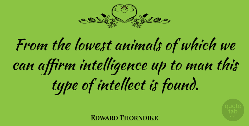 Edward Thorndike Quote About Animal, Men, Type: From The Lowest Animals Of...