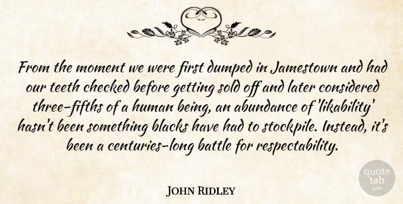 John Ridley Quote About Abundance, Blacks, Checked, Considered, Dumped: From The Moment We Were...