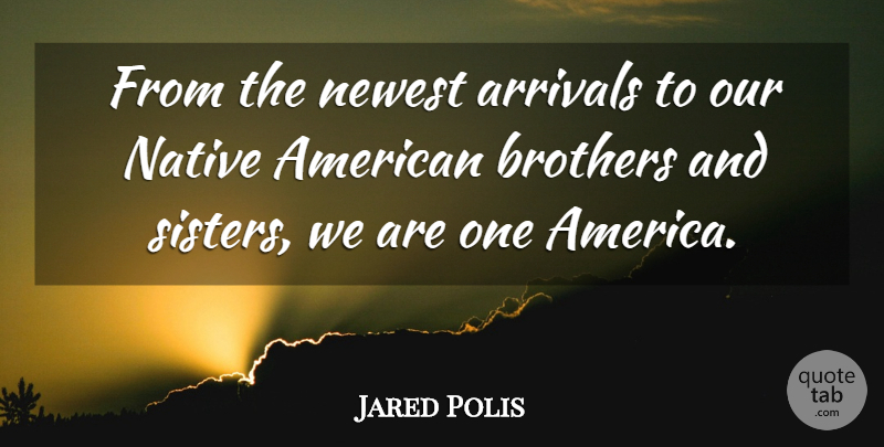 Jared Polis Quote About Brother, Native American, Arrivals: From The Newest Arrivals To...