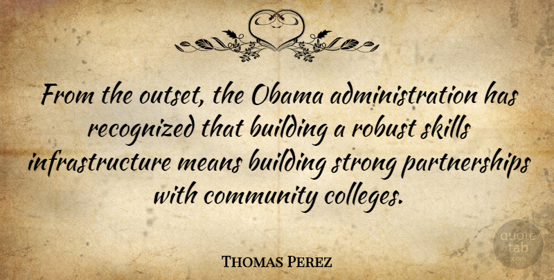 Thomas Perez Quote About Building, Means, Obama, Recognized, Robust: From The Outset The Obama...