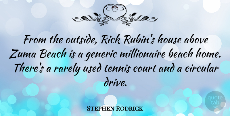 Stephen Rodrick Quote About Above, Circular, Court, Generic, Home: From The Outside Rick Rubins...