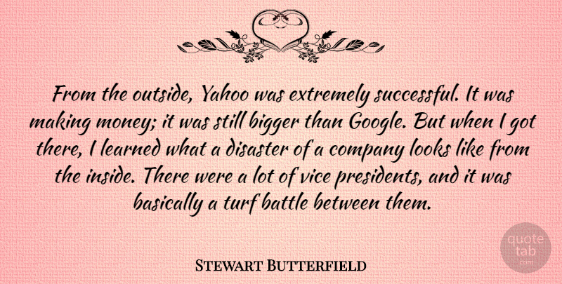 Stewart Butterfield Quote About Basically, Battle, Bigger, Company, Disaster: From The Outside Yahoo Was...