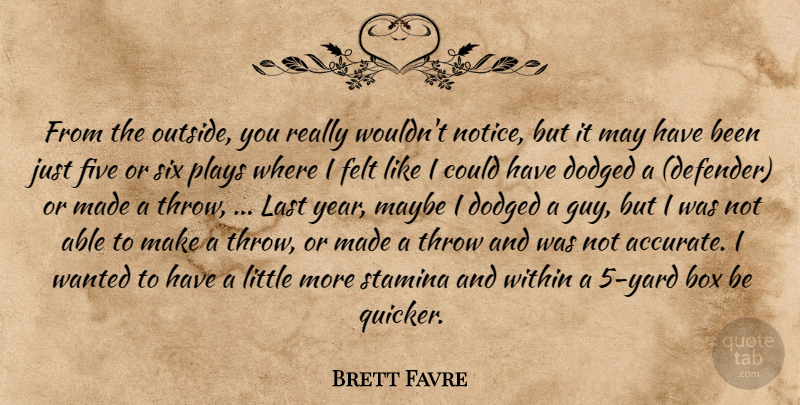 Brett Favre Quote About Box, Felt, Five, Last, Maybe: From The Outside You Really...