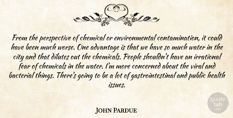John Pardue Quote About Advantage, Chemical, Chemicals, City, Concerned: From The Perspective Of Chemical...