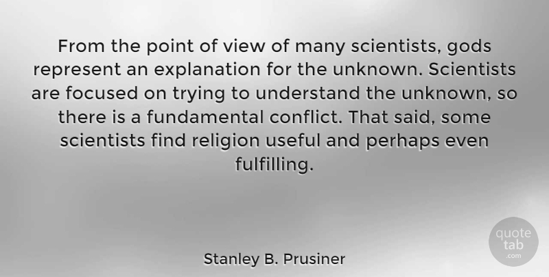 Stanley B. Prusiner Quote About Focused, Gods, Perhaps, Point, Religion: From The Point Of View...