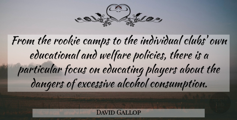 David Gallop Quote About Alcohol, Camps, Dangers, Educating, Excessive: From The Rookie Camps To...