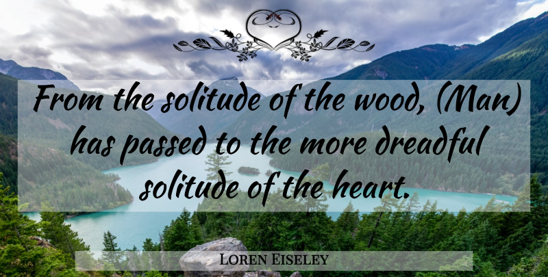 Loren Eiseley Quote About Heart, Men, Solitude: From The Solitude Of The...