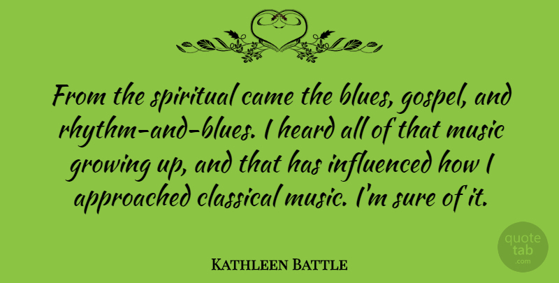 Kathleen Battle Quote About Came, Classical, Heard, Influenced, Music: From The Spiritual Came The...