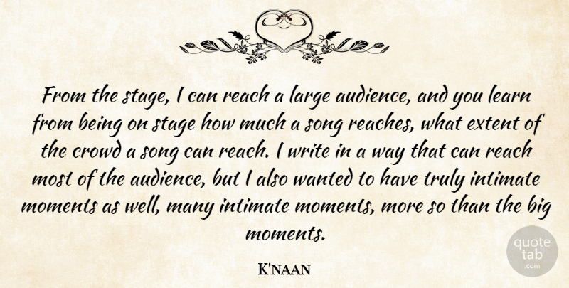 K'naan Quote About Crowd, Extent, Intimate, Large, Reach: From The Stage I Can...