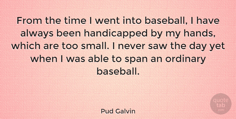 Pud Galvin Quote About Ordinary, Saw, Span, Time: From The Time I Went...
