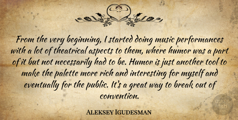 Aleksey Igudesman Quote About Aspects, Break, Eventually, Great, Humor: From The Very Beginning I...