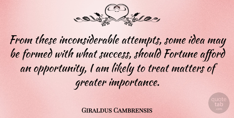 Giraldus Cambrensis Quote About Afford, Formed, Fortune, Greater, Likely: From These Inconsiderable Attempts Some...