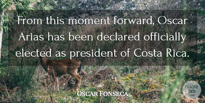 Oscar Fonseca Quote About Elected, Moment, Officially, Oscar, President: From This Moment Forward Oscar...