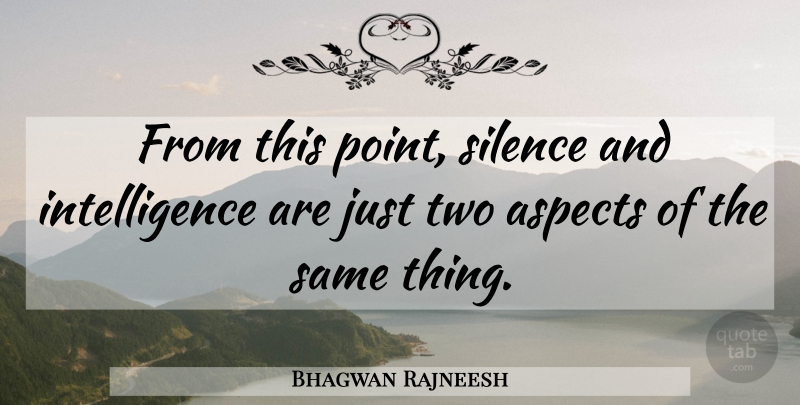 Bhagwan Rajneesh Quote About Aspects, Intelligence, Intelligence And Intellectuals, Silence: From This Point Silence And...