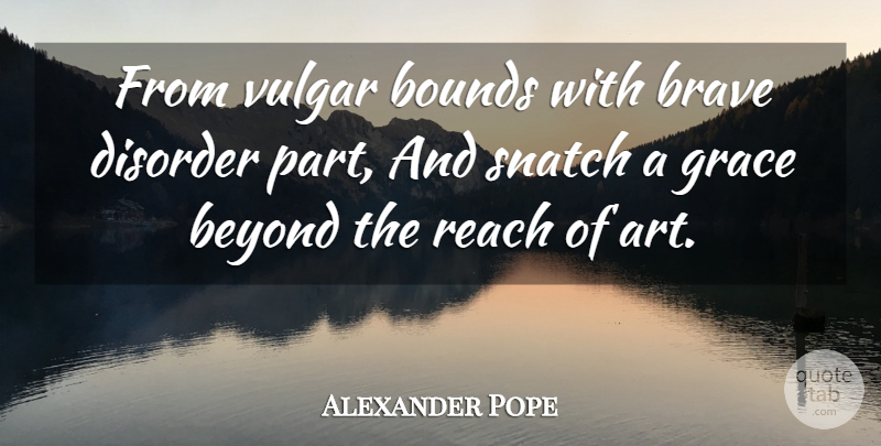 Alexander Pope Quote About Art, Bravery, Grace: From Vulgar Bounds With Brave...