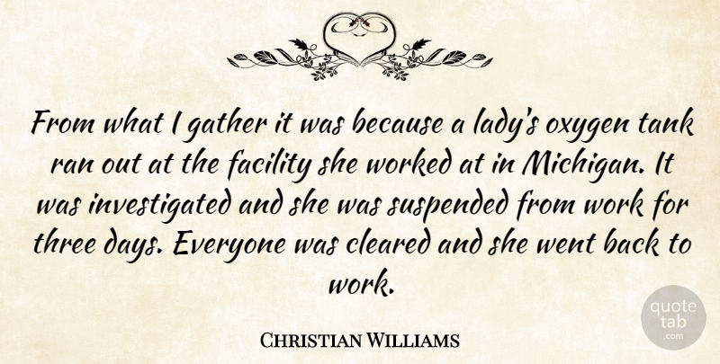 Christian Williams Quote About Cleared, Facility, Gather, Oxygen, Ran: From What I Gather It...