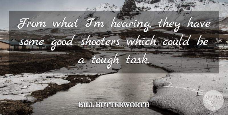 Bill Butterworth Quote About Good, Tough: From What Im Hearing They...