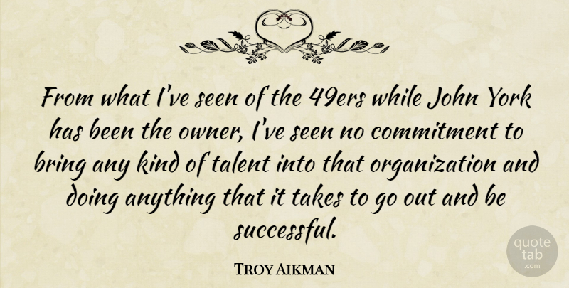 Troy Aikman Quote About Bring, Commitment, John, Seen, Takes: From What Ive Seen Of...