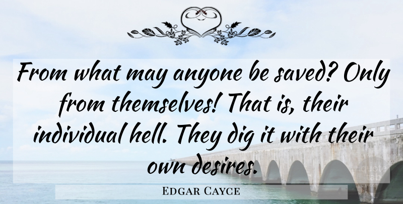 Edgar Cayce Quote About Desire, May, Hell: From What May Anyone Be...