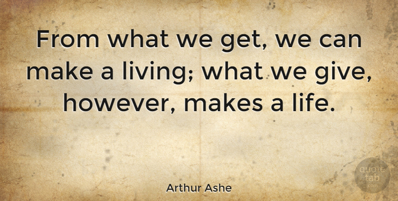Arthur Ashe Quote About Inspirational, Kindness, Teaching: From What We Get We...