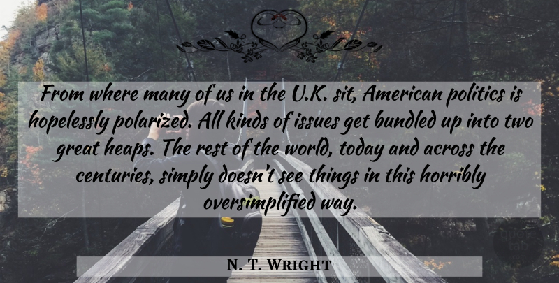 N. T. Wright Quote About Across, Great, Hopelessly, Horribly, Issues: From Where Many Of Us...