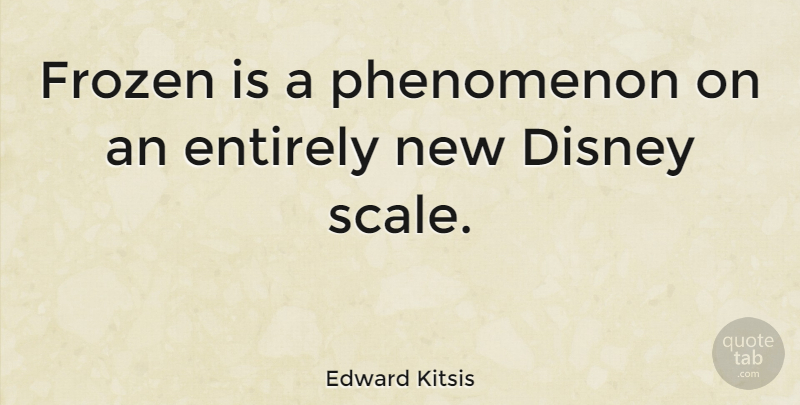 Edward Kitsis Quote About Frozen, Scales, Phenomenon: Frozen Is A Phenomenon On...