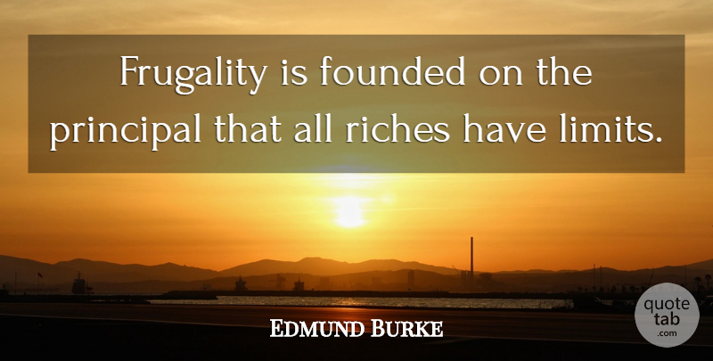 Edmund Burke Quote About Limits, Riches, Frugality: Frugality Is Founded On The...