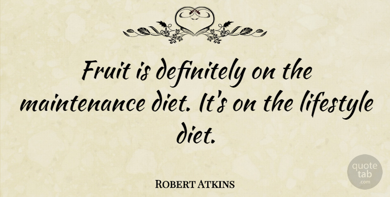 Robert Atkins Quote About Maintenance, Fruit, Lifestyle: Fruit Is Definitely On The...