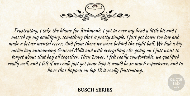 Busch Series Quote About Announcing, Behind, Bit, Blame, Driver: Frustrating I Take The Blame...