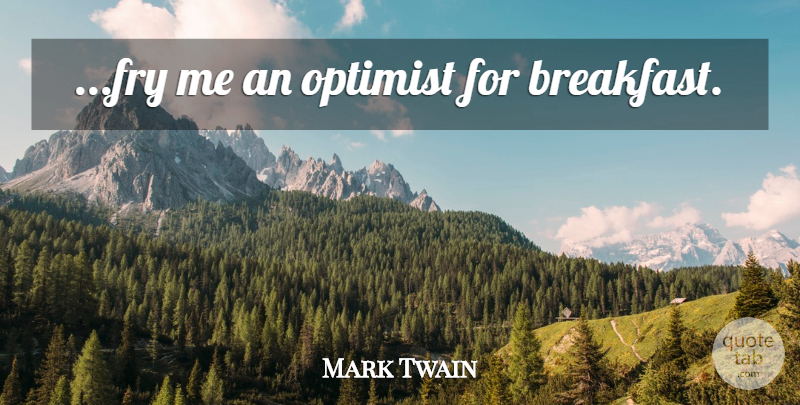 Mark Twain Quote About Optimistic, Breakfast, Optimist: Fry Me An Optimist For...